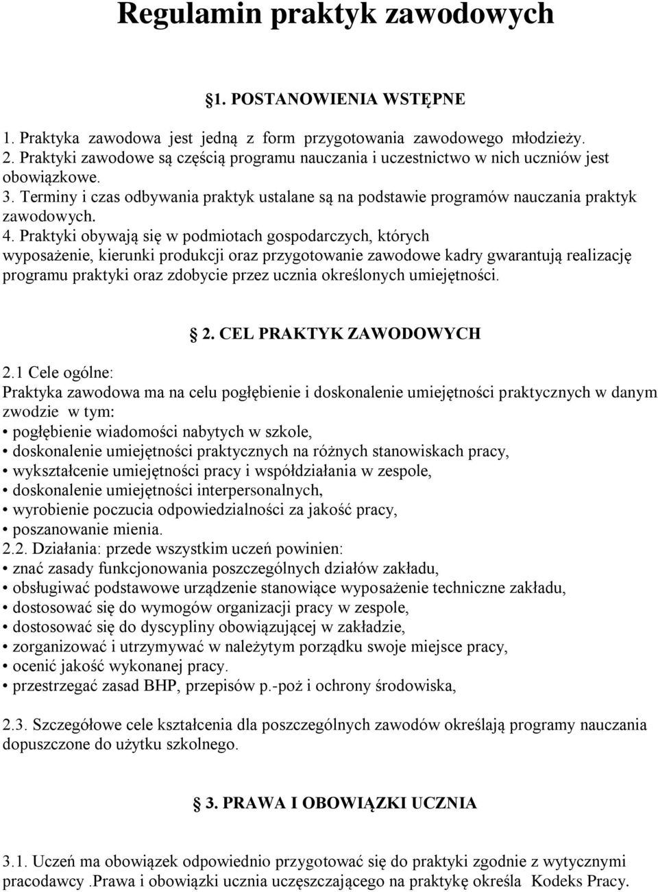 Praktyki obywają się w podmiotach gospodarczych, których wyposażenie, kierunki produkcji oraz przygotowanie zawodowe kadry gwarantują realizację programu praktyki oraz zdobycie przez ucznia