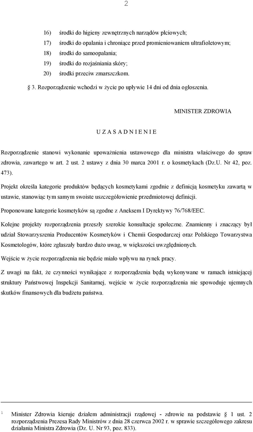 MINISTER ZDROWIA U Z A S A D N I E N I E Rozporządzenie stanowi wykonanie upoważnienia ustawowego dla ministra właściwego do spraw zdrowia, zawartego w art. 2 ust. 2 ustawy z dnia 30 marca 2001 r.