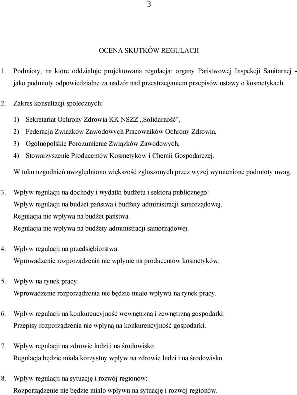 Zakres konsultacji społecznych: 1) Sekretariat Ochrony Zdrowia KK NSZZ Solidarność, 2) Federacja Związków Zawodowych Pracowników Ochrony Zdrowia, 3) Ogólnopolskie Porozumienie Związków Zawodowych, 4)