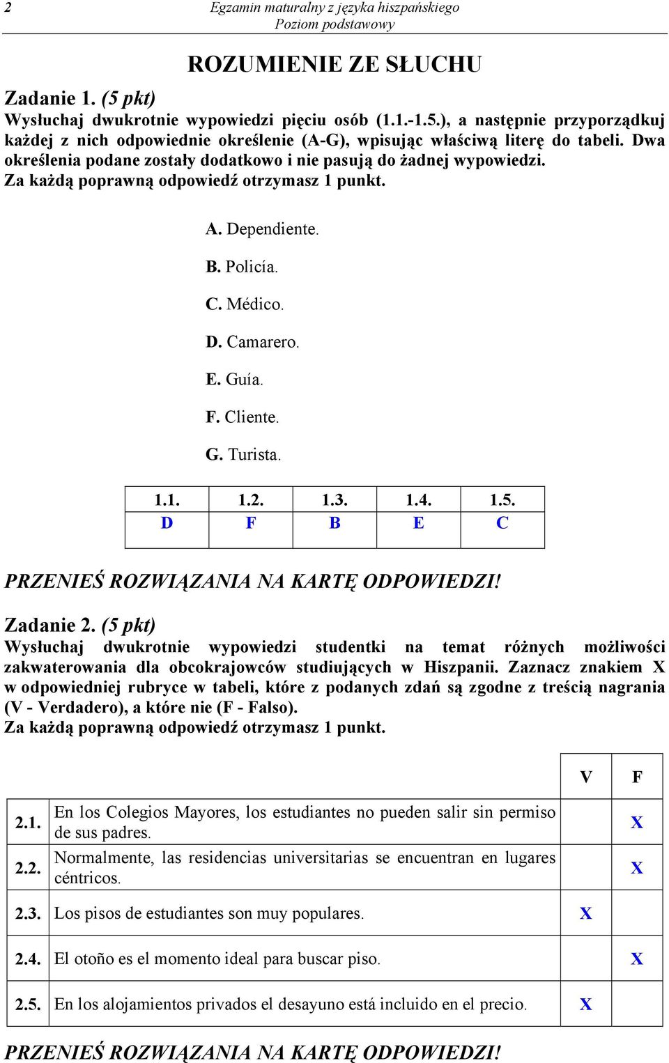 1.1. 1.2. 1.3. 1.4. 1.5. D F B E C Zadanie 2. (5 pkt) Wysłuchaj dwukrotnie wypowiedzi studentki na temat różnych możliwości zakwaterowania dla obcokrajowców studiujących w Hiszpanii.