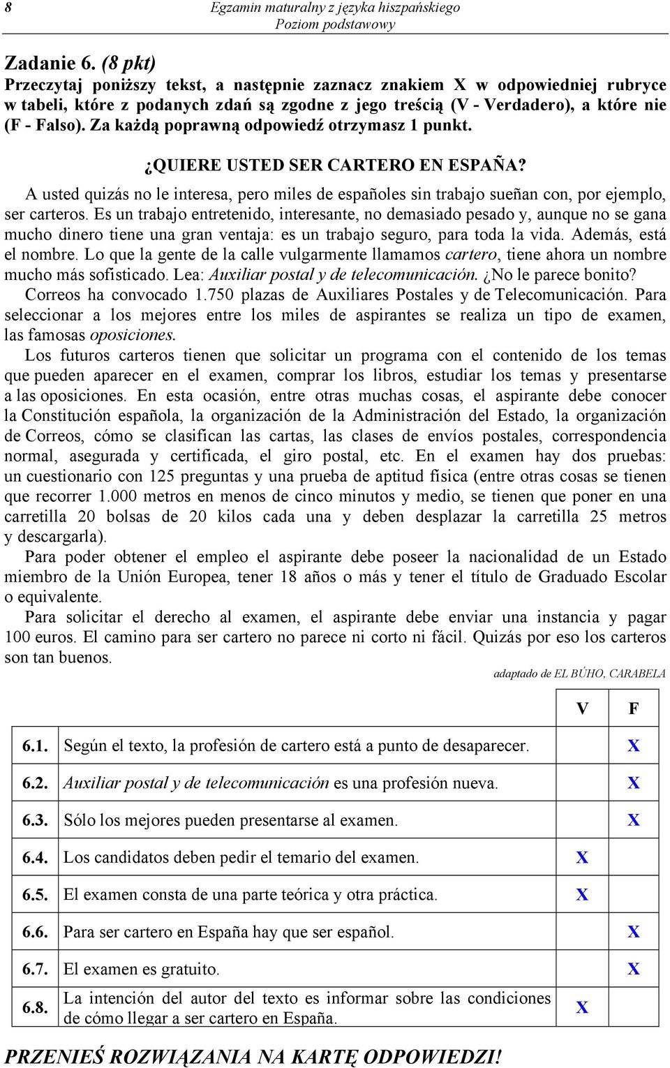 Za każdą poprawną odpowiedź otrzymasz 1 punkt. QUIERE USTED SER CARTERO EN ESPAÑA? A usted quizás no le interesa, pero miles de españoles sin trabajo sueñan con, por ejemplo, ser carteros.