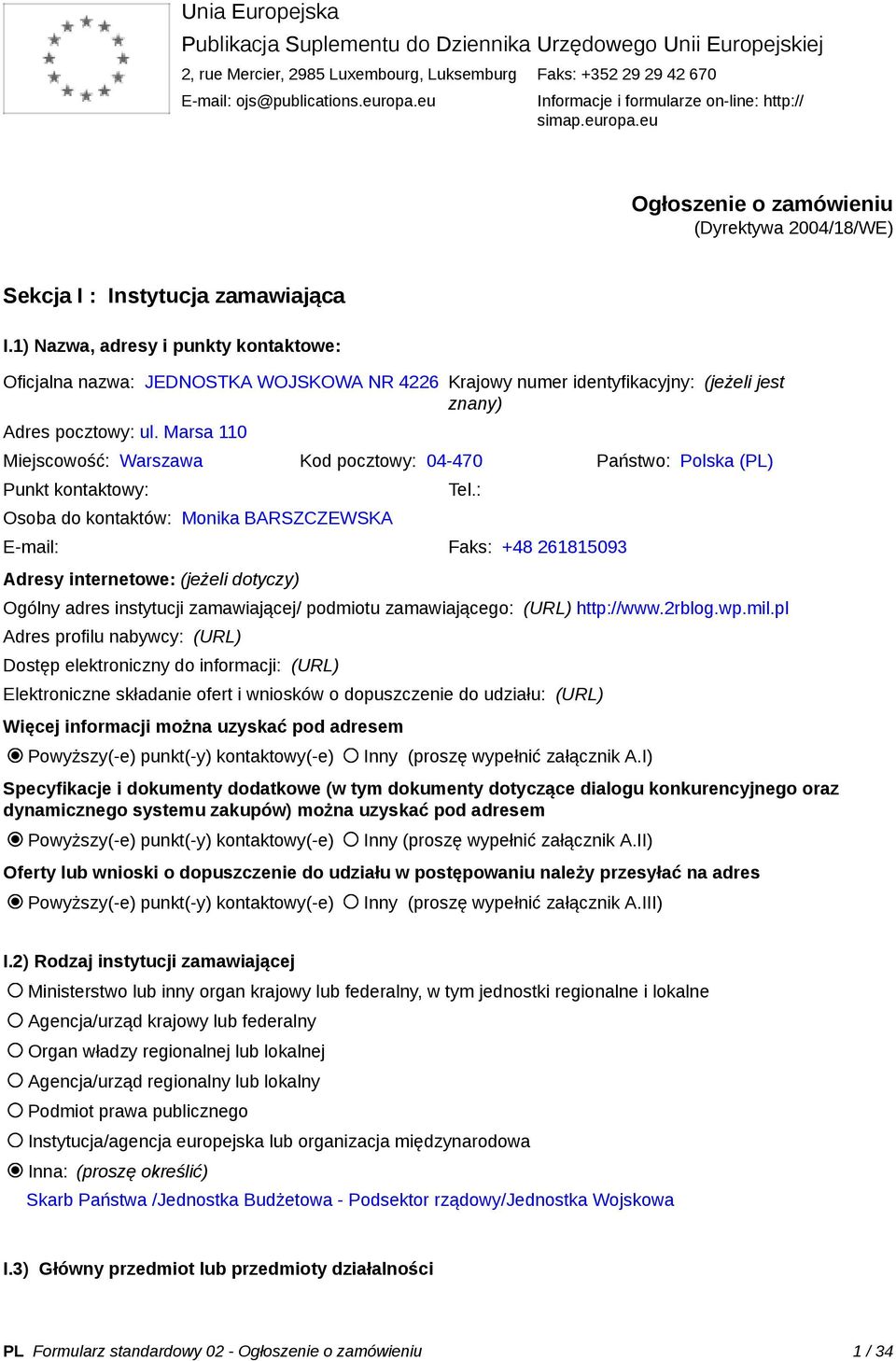 1) Nazwa, adresy i punkty kontaktowe: Oficjalna nazwa: JEDNOSTKA WOJSKOWA NR 4226 Krajowy numer identyfikacyjny: (jeżeli jest znany) Adres pocztowy: ul.