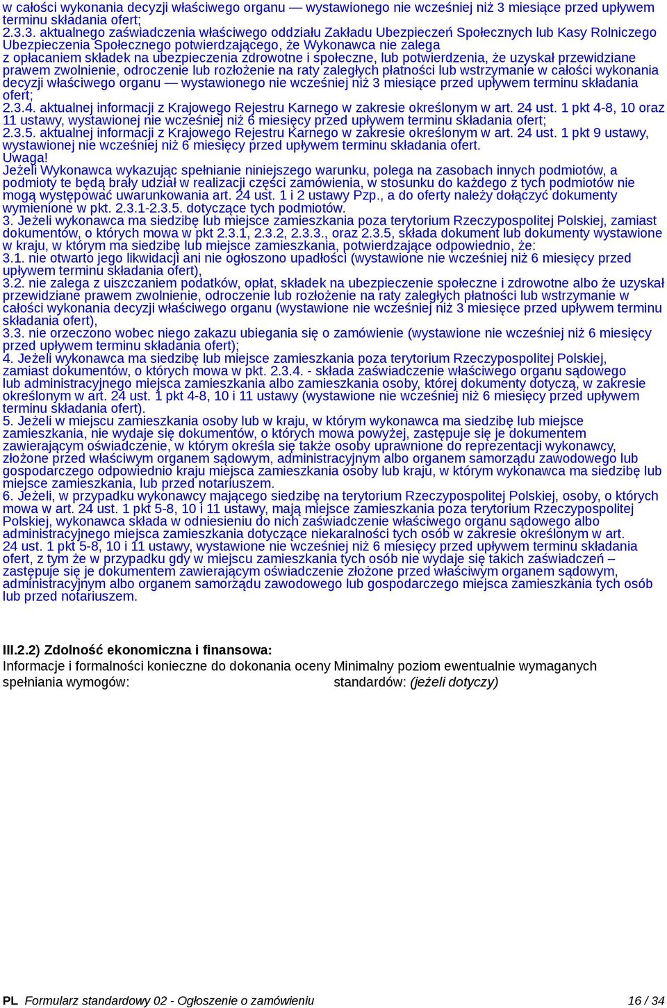 3. aktualnego zaświadczenia właściwego oddziału Zakładu Ubezpieczeń Społecznych lub Kasy Rolniczego Ubezpieczenia Społecznego potwierdzającego, że Wykonawca nie zalega z opłacaniem składek na