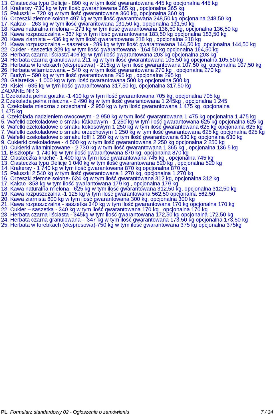 Kakao 263 kg w tym ilość gwarantowana 131,50 kg, opcjonalna 131,50 kg 18. Kawa naturalna mielona 273 kg w tym ilość gwarantowana 136,50 kg, opcjonalna 136,50 kg 19.