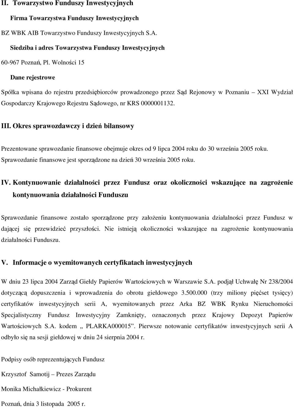 Okres sprawozdawczy i dzień bilansowy Prezentowane sprawozdanie finansowe obejmuje okres od 9 lipca 2004 roku do 30 września 2005 roku.