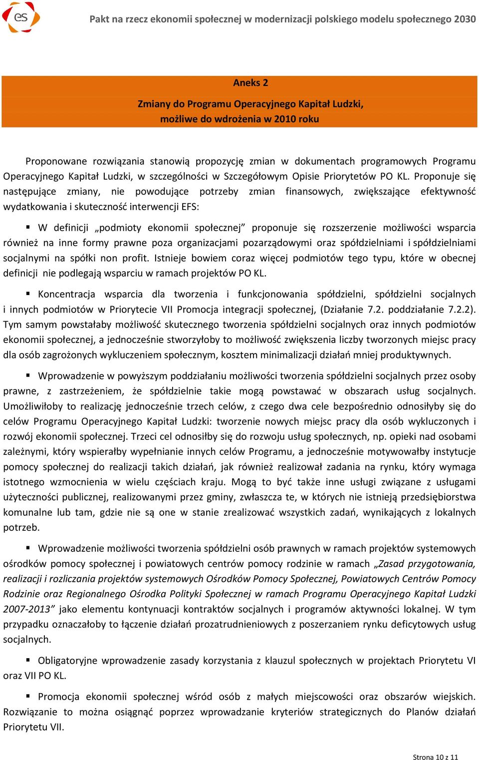 Proponuje się następujące zmiany, nie powodujące potrzeby zmian finansowych, zwiększające efektywność wydatkowania i skuteczność interwencji EFS: W definicji podmioty ekonomii społecznej proponuje