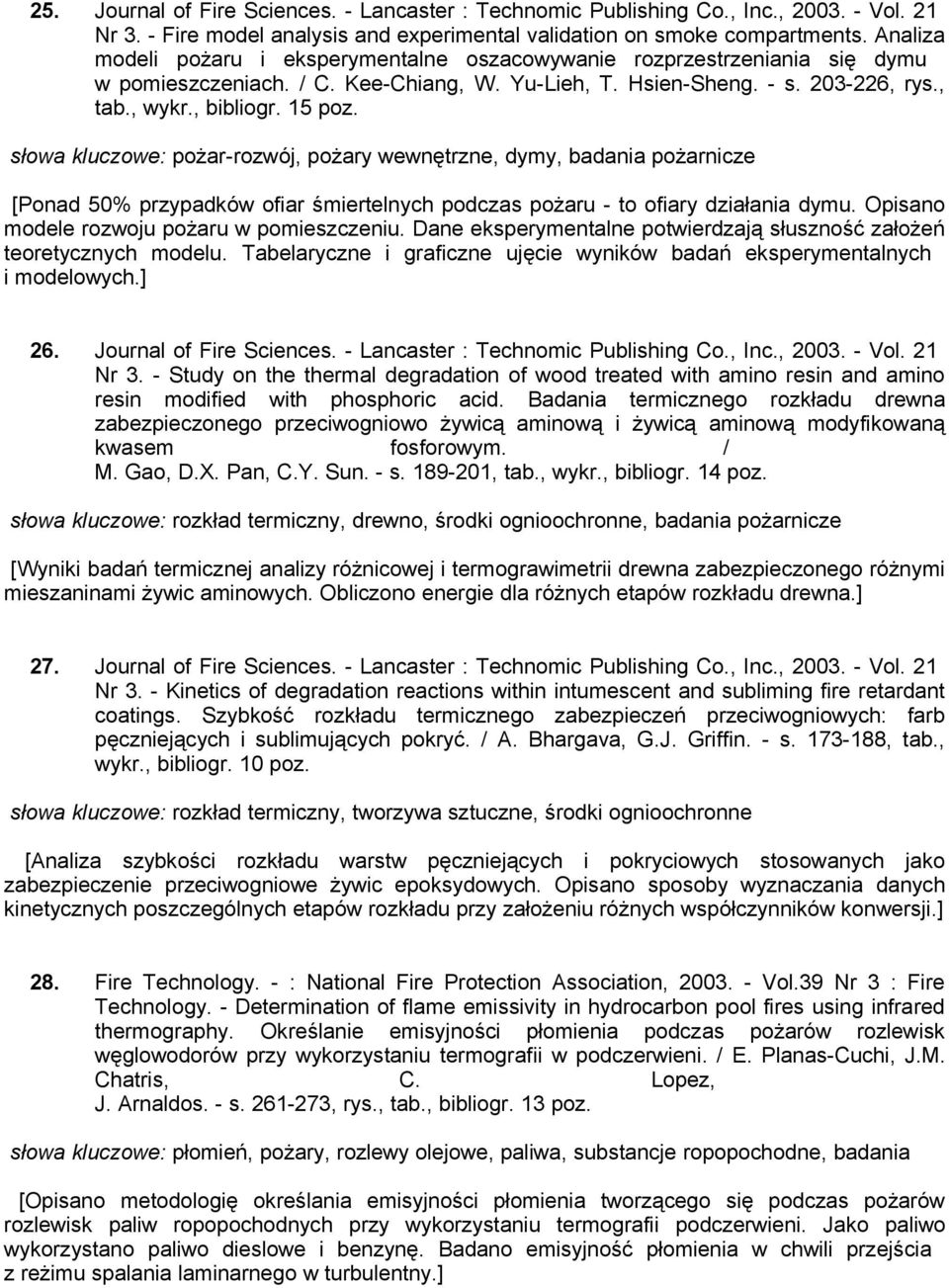 słowa kluczowe: pożar-rozwój, pożary wewnętrzne, dymy, badania pożarnicze [Ponad 50% przypadków ofiar śmiertelnych podczas pożaru - to ofiary działania dymu.