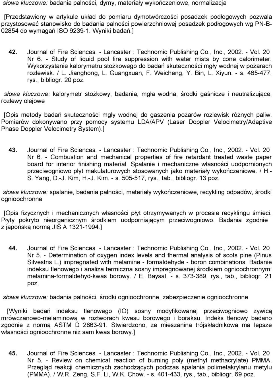 - Study of liquid pool fire suppression with water mists by cone calorimeter. Wykorzystanie kalorymetru stożkowego do badań skuteczności mgły wodnej w pożarach rozlewisk. / L. Jianghong, L.