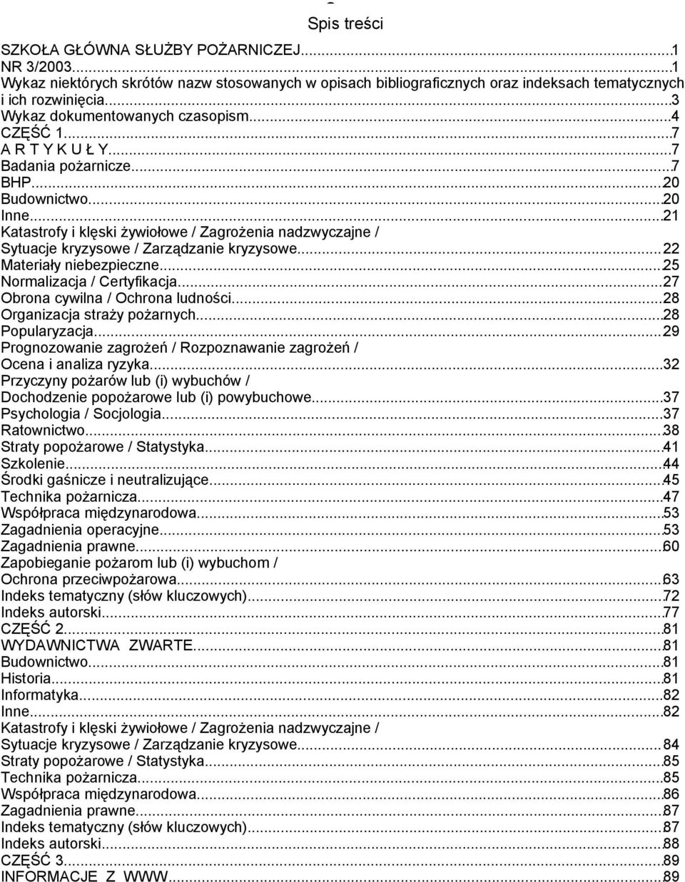 ..21 Katastrofy i klęski żywiołowe / Zagrożenia nadzwyczajne / Sytuacje kryzysowe / Zarządzanie kryzysowe...22 Materiały niebezpieczne...25 Normalizacja / Certyfikacja.