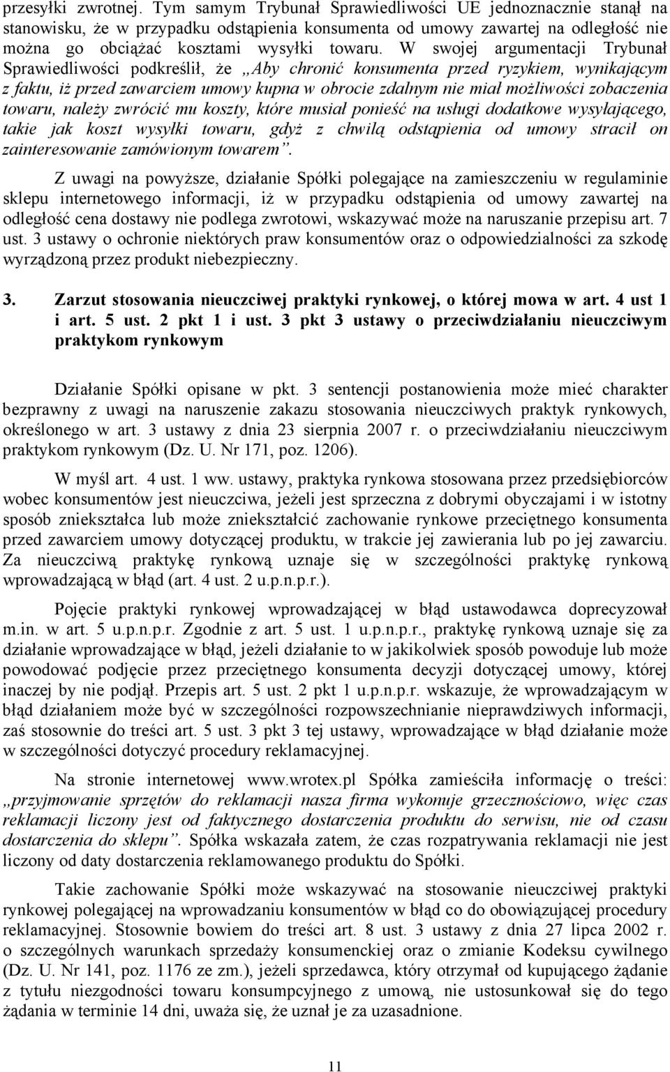 W swojej argumentacji Trybunał Sprawiedliwości podkreślił, Ŝe Aby chronić konsumenta przed ryzykiem, wynikającym z faktu, iŝ przed zawarciem umowy kupna w obrocie zdalnym nie miał moŝliwości