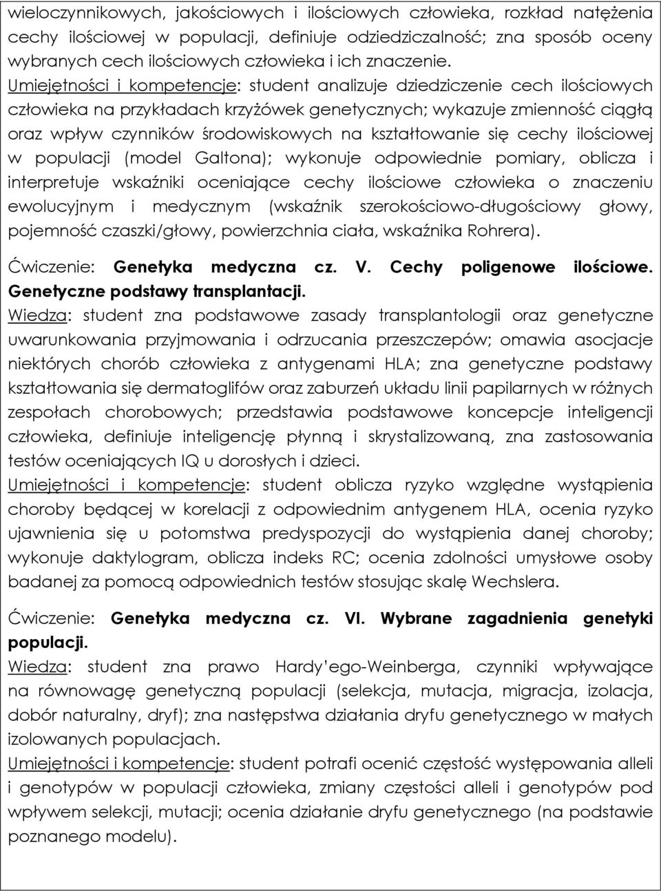 Umiejętności i kompetencje: student analizuje dziedziczenie cech ilościowych człowieka na przykładach krzyżówek genetycznych; wykazuje zmienność ciągłą oraz wpływ czynników środowiskowych na