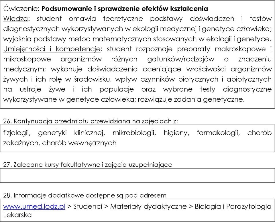 Umiejętności i kompetencje: student rozpoznaje preparaty makroskopowe i mikroskopowe organizmów różnych gatunków/rodzajów o znaczeniu medycznym; wykonuje doświadczenia oceniające właściwości