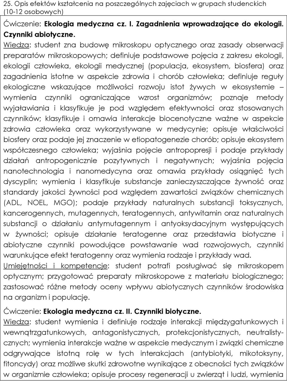 ekosystem, biosfera) oraz zagadnienia istotne w aspekcie zdrowia i chorób człowieka; definiuje reguły ekologiczne wskazujące możliwości rozwoju istot żywych w ekosystemie wymienia czynniki