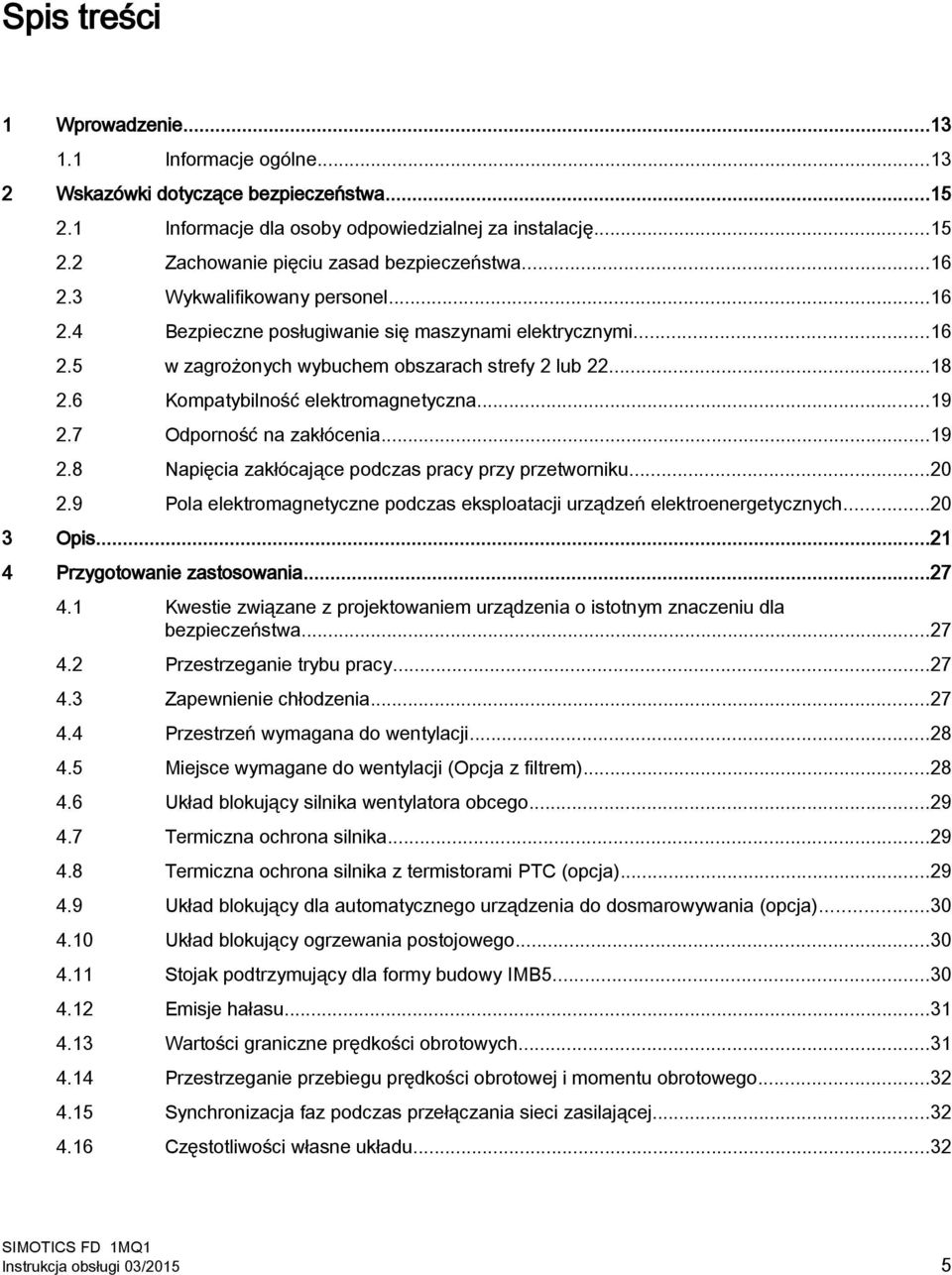 ..19 2.7 Odporność na zakłócenia...19 2.8 Napięcia zakłócające podczas pracy przy przetworniku...20 2.9 Pola elektromagnetyczne podczas eksploatacji urządzeń elektroenergetycznych...20 3 Opis.