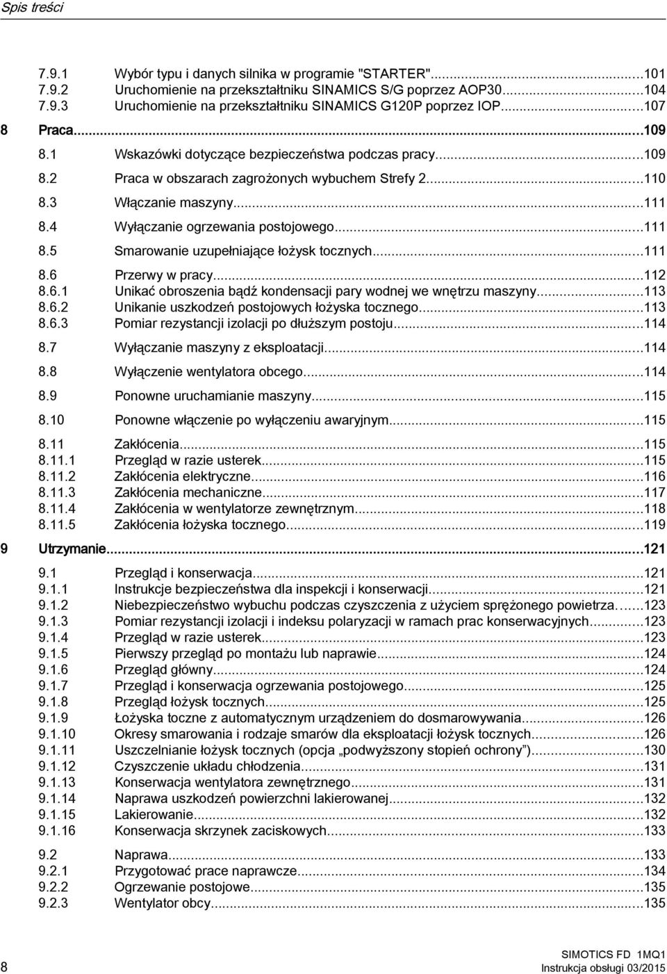 4 Wyłączanie ogrzewania postojowego...111 8.5 Smarowanie uzupełniające łożysk tocznych...111 8.6 Przerwy w pracy...112 8.6.1 Unikać obroszenia bądź kondensacji pary wodnej we wnętrzu maszyny...113 8.