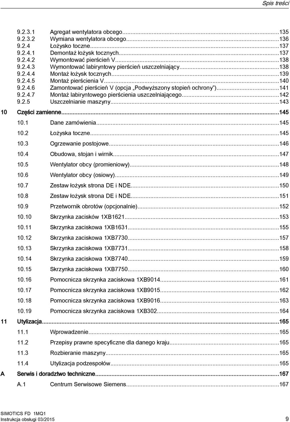 ..141 9.2.4.7 Montaż labiryntowego pierścienia uszczelniającego...142 9.2.5 Uszczelnianie maszyny...143 10 Części zamienne...145 10.1 Dane zamówienia...145 10.2 Łożyska toczne...145 10.3 Ogrzewanie postojowe.