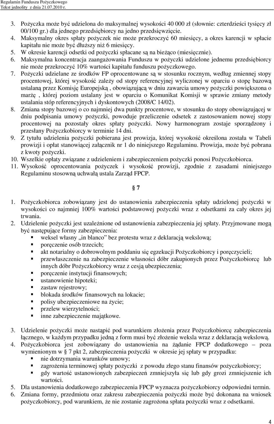 Maksymalna koncentracja zaangaŝowania Funduszu w poŝyczki udzielone jednemu przedsiębiorcy nie moŝe przekroczyć 10% wartości kapitału funduszu poŝyczkowego. 7.