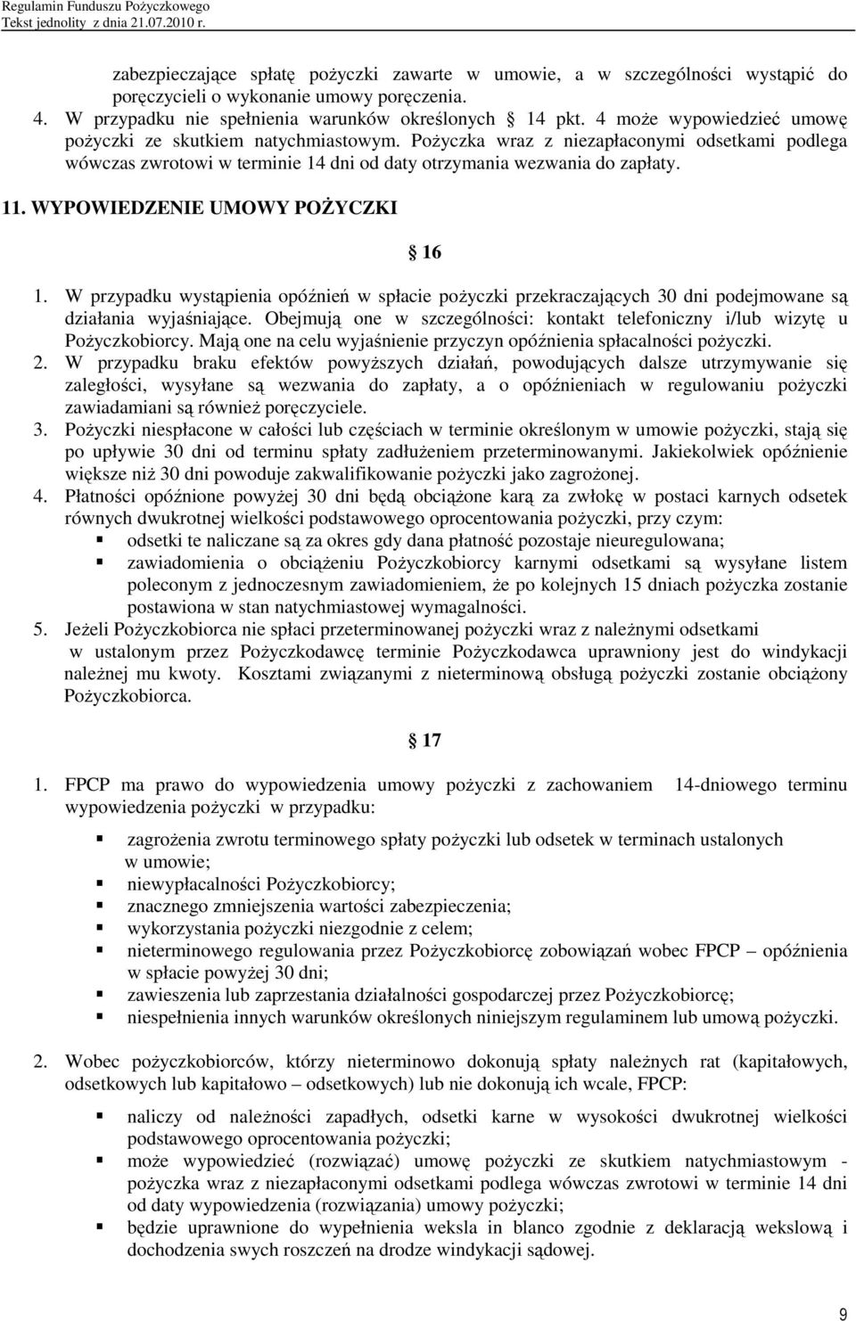 WYPOWIEDZENIE UMOWY POśYCZKI 16 1. W przypadku wystąpienia opóźnień w spłacie poŝyczki przekraczających 30 dni podejmowane są działania wyjaśniające.