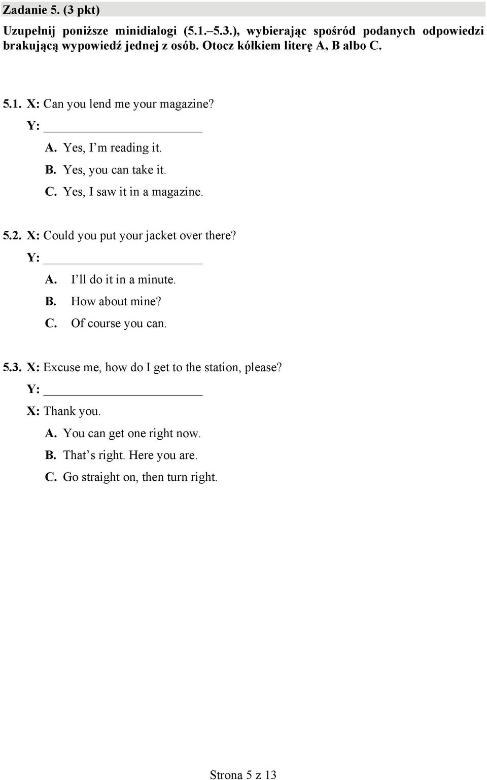 5.2. X: Could you put your jacket over there? Y: A. I ll do it in a minute. B. How about mine? C. Of course you can. 5.3.