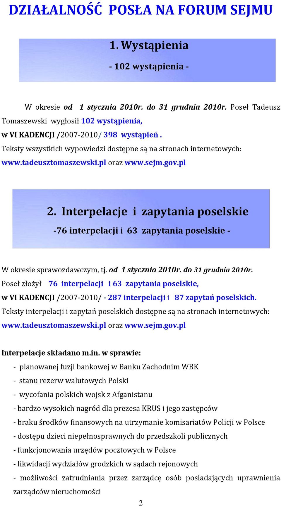 sejm.gov.pl 2. Interpelacje i zapytania poselskie -76 interpelacji i 63 zapytania poselskie - W okresie sprawozdawczym, tj. od 1 stycznia 2010r. do 31 grudnia 2010r.