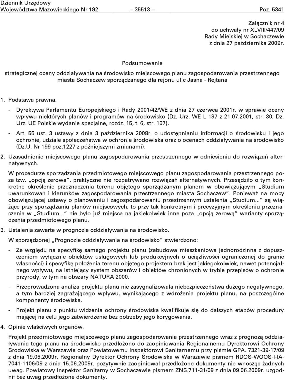 - Dyrektywa Parlamentu Europejskiego i Rady 2001/42/WE z dnia 27 czerwca 2001r. w sprawie oceny wpływu niektórych planów i programów na środowisko (Dz. Urz. WE L 197 z 21.07.2001, str. 30; Dz. Urz. UE Polskie wydanie specjalne, rozdz.