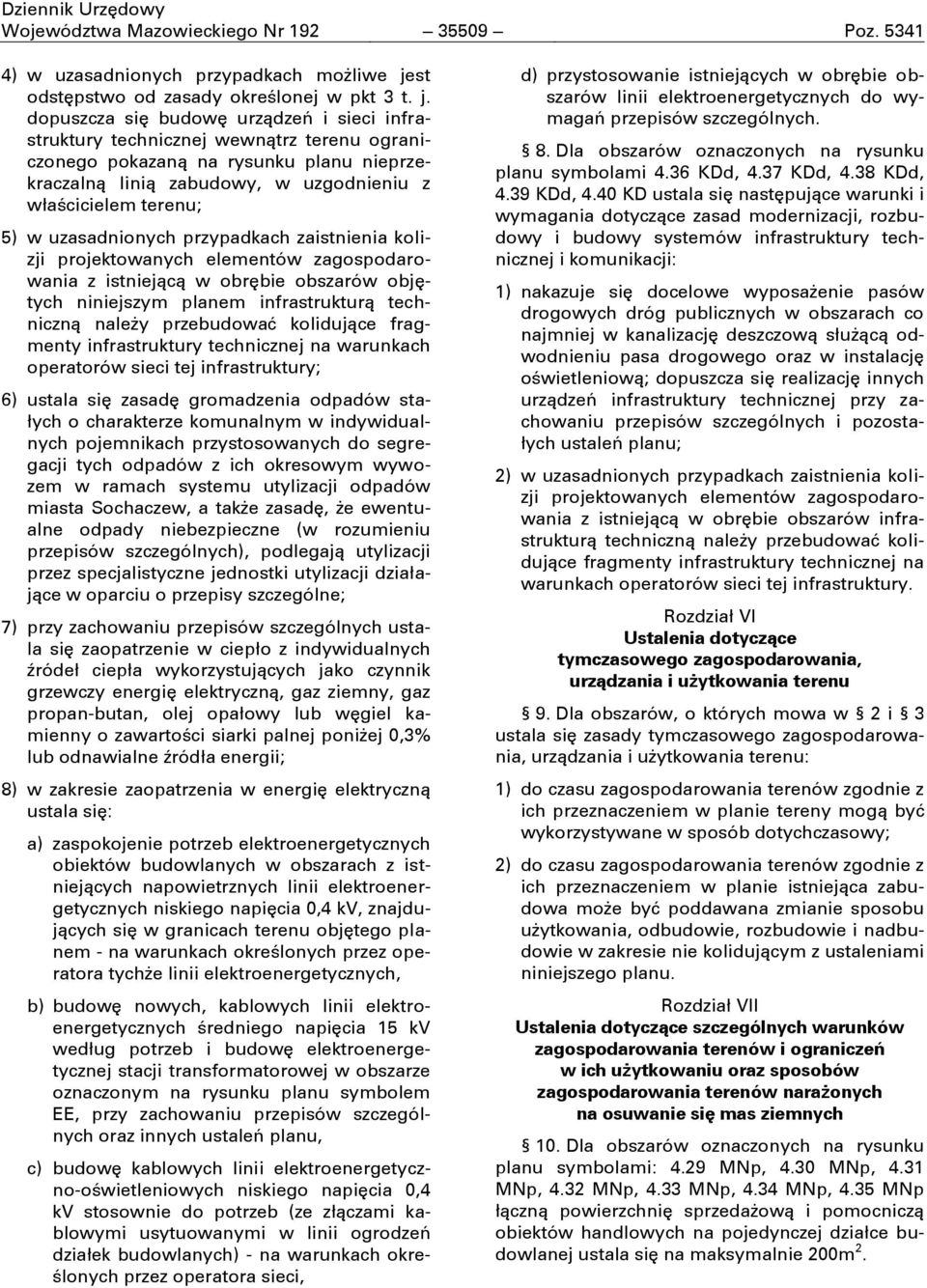 dopuszcza się budowę urządzeń i sieci infrastruktury technicznej wewnątrz terenu ograniczonego pokazaną na rysunku planu nieprzekraczalną linią zabudowy, w uzgodnieniu z właścicielem terenu; 5) w