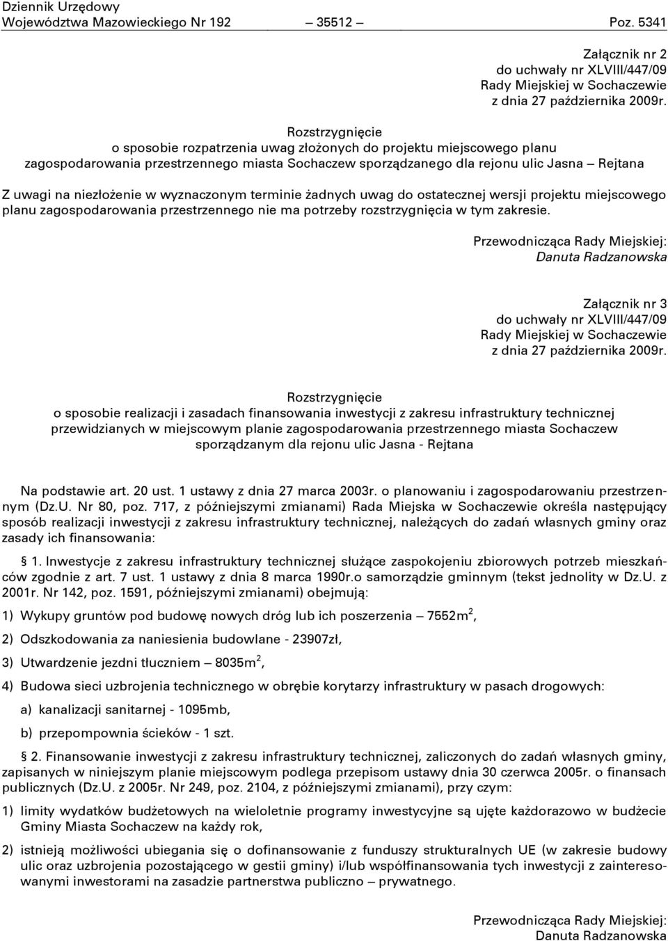 niezłoşenie w wyznaczonym terminie şadnych uwag do ostatecznej wersji projektu miejscowego planu zagospodarowania przestrzennego nie ma potrzeby rozstrzygnięcia w tym zakresie.