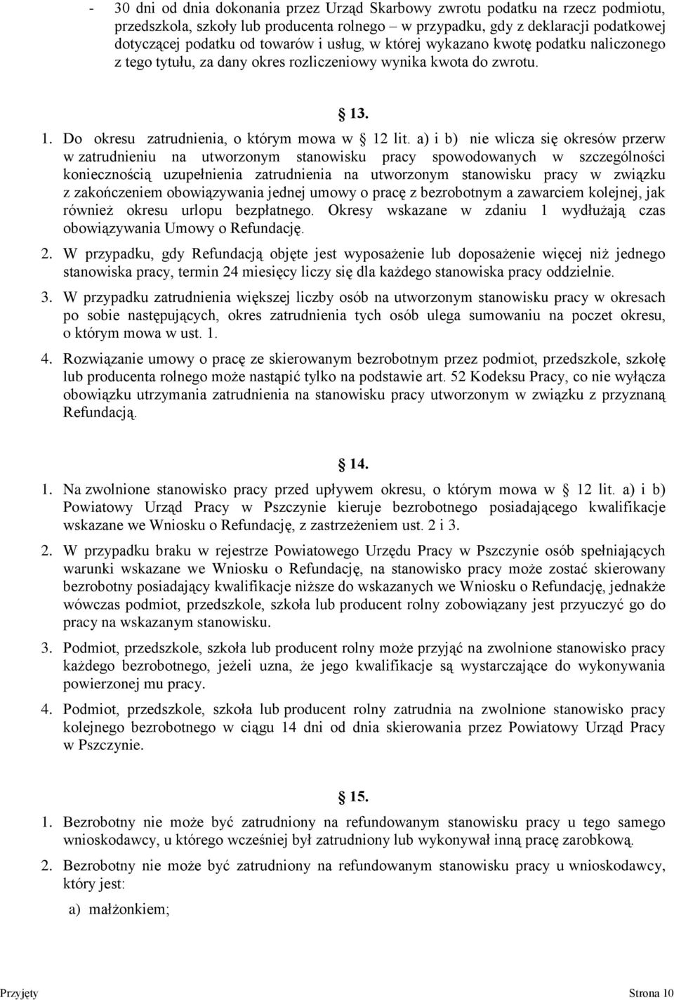 a) i b) nie wlicza się okresów przerw w zatrudnieniu na utworzonym stanowisku pracy spowodowanych w szczególności koniecznością uzupełnienia zatrudnienia na utworzonym stanowisku pracy w związku z