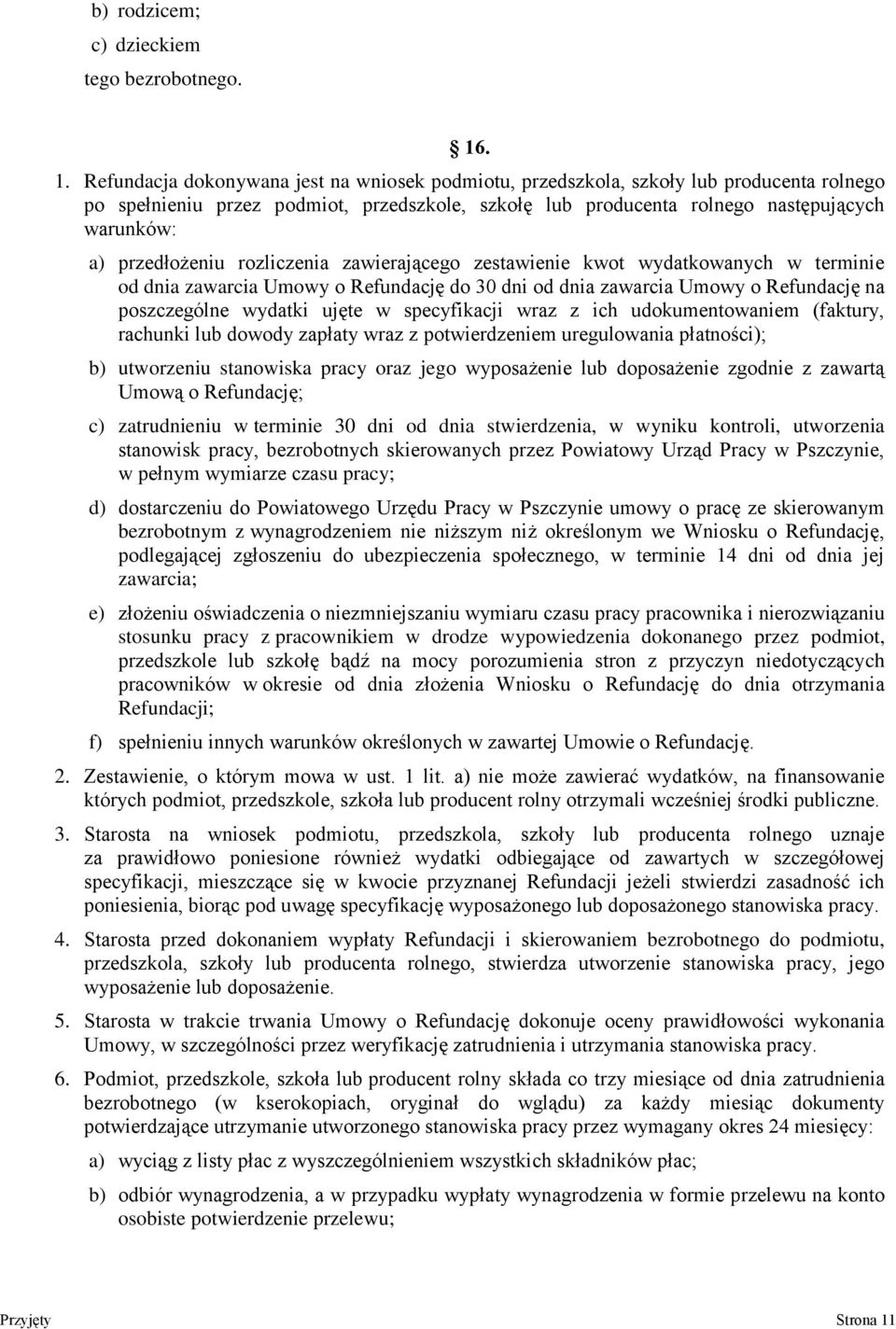 przedłożeniu rozliczenia zawierającego zestawienie kwot wydatkowanych w terminie od dnia zawarcia Umowy o Refundację do 30 dni od dnia zawarcia Umowy o Refundację na poszczególne wydatki ujęte w