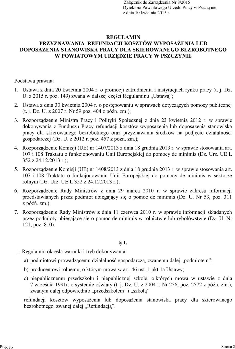 Ustawa z dnia 20 kwietnia 2004 r. o promocji zatrudnienia i instytucjach rynku pracy (t. j. Dz. U. z 2015 r. poz. 149) zwana w dalszej części Regulaminu Ustawą ; 2. Ustawa z dnia 30 kwietnia 2004 r.