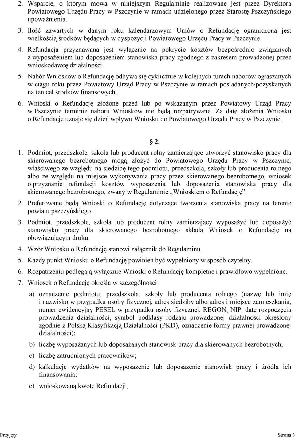 Refundacja przyznawana jest wyłącznie na pokrycie kosztów bezpośrednio związanych z wyposażeniem lub doposażeniem stanowiska pracy zgodnego z zakresem prowadzonej przez wnioskodawcę działalności. 5.