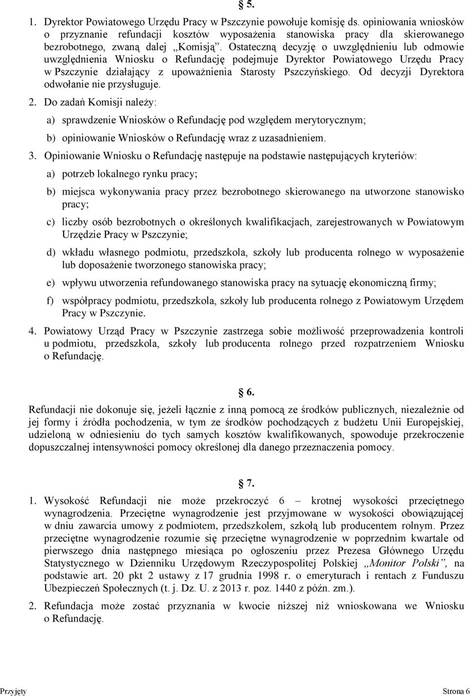 Ostateczną decyzję o uwzględnieniu lub odmowie uwzględnienia Wniosku o Refundację podejmuje Dyrektor Powiatowego Urzędu Pracy w Pszczynie działający z upoważnienia Starosty Pszczyńskiego.