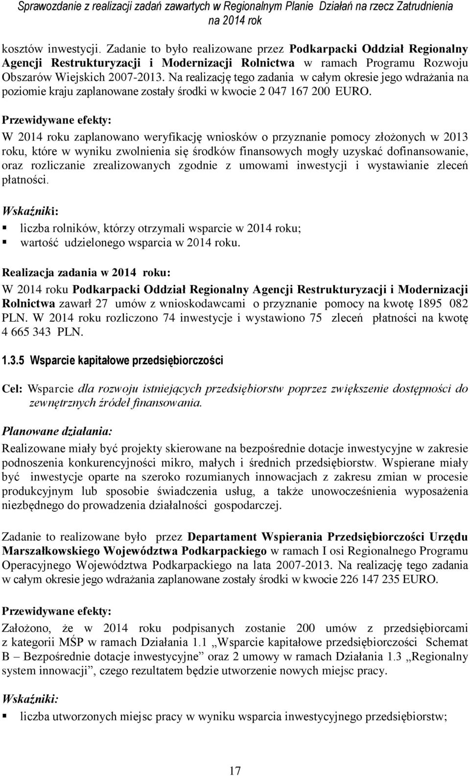 W 2014 roku zaplanowano weryfikację wniosków o przyznanie pomocy złożonych w 2013 roku, które w wyniku zwolnienia się środków finansowych mogły uzyskać dofinansowanie, oraz rozliczanie zrealizowanych