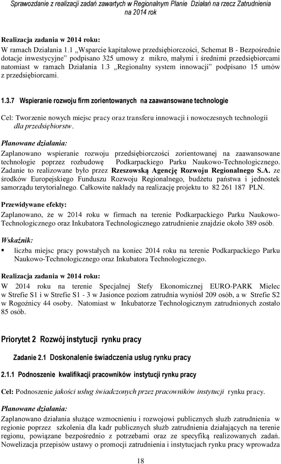 3 Regionalny system innowacji podpisano 15 umów z przedsiębiorcami. 1.3.7 Wspieranie rozwoju firm zorientowanych na zaawansowane technologie Cel: Tworzenie nowych miejsc pracy oraz transferu innowacji i nowoczesnych technologii dla przedsiębiorstw.