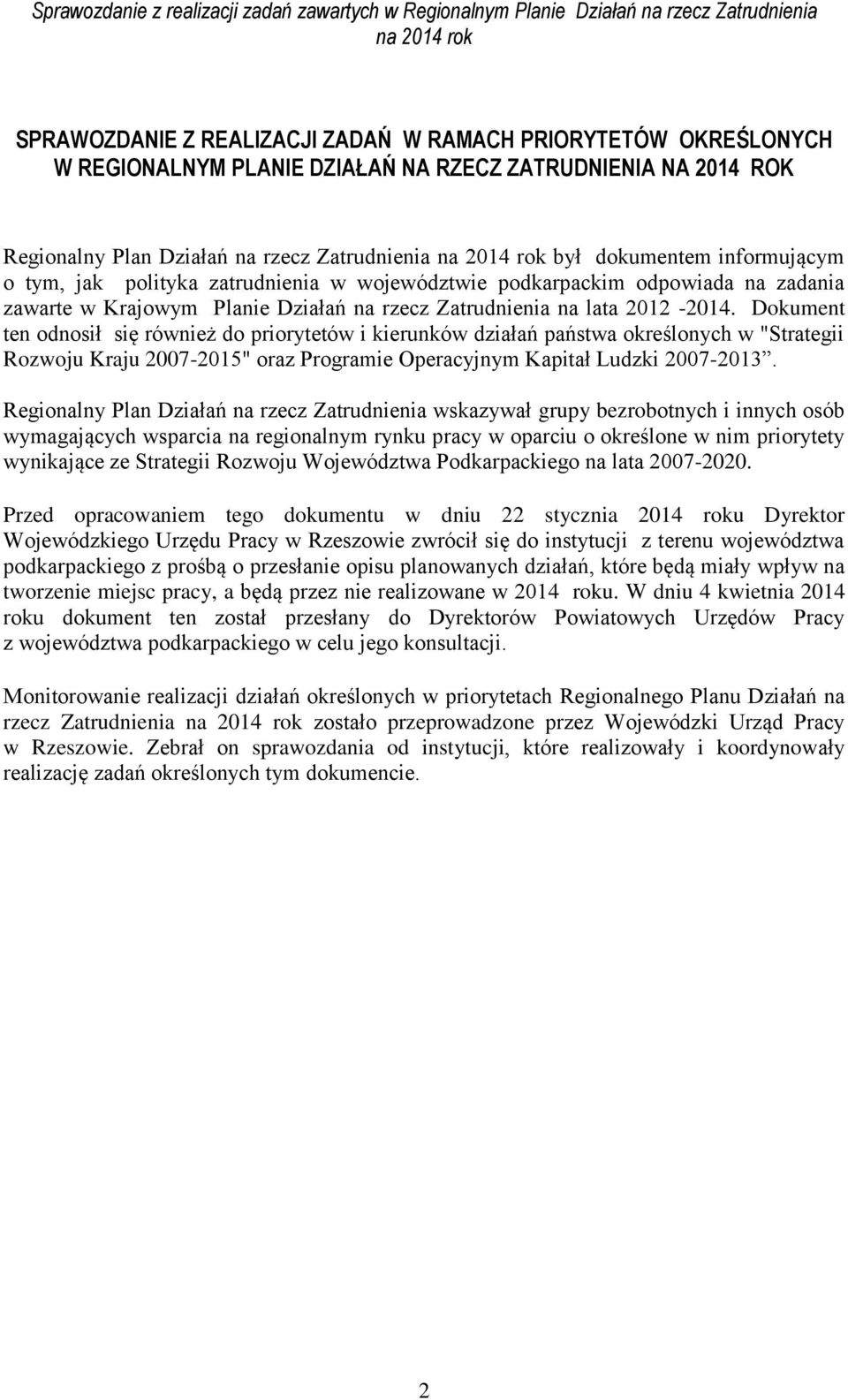 Dokument ten odnosił się również do priorytetów i kierunków działań państwa określonych w "Strategii Rozwoju Kraju 2007-2015" oraz Programie Operacyjnym Kapitał Ludzki 2007-2013.