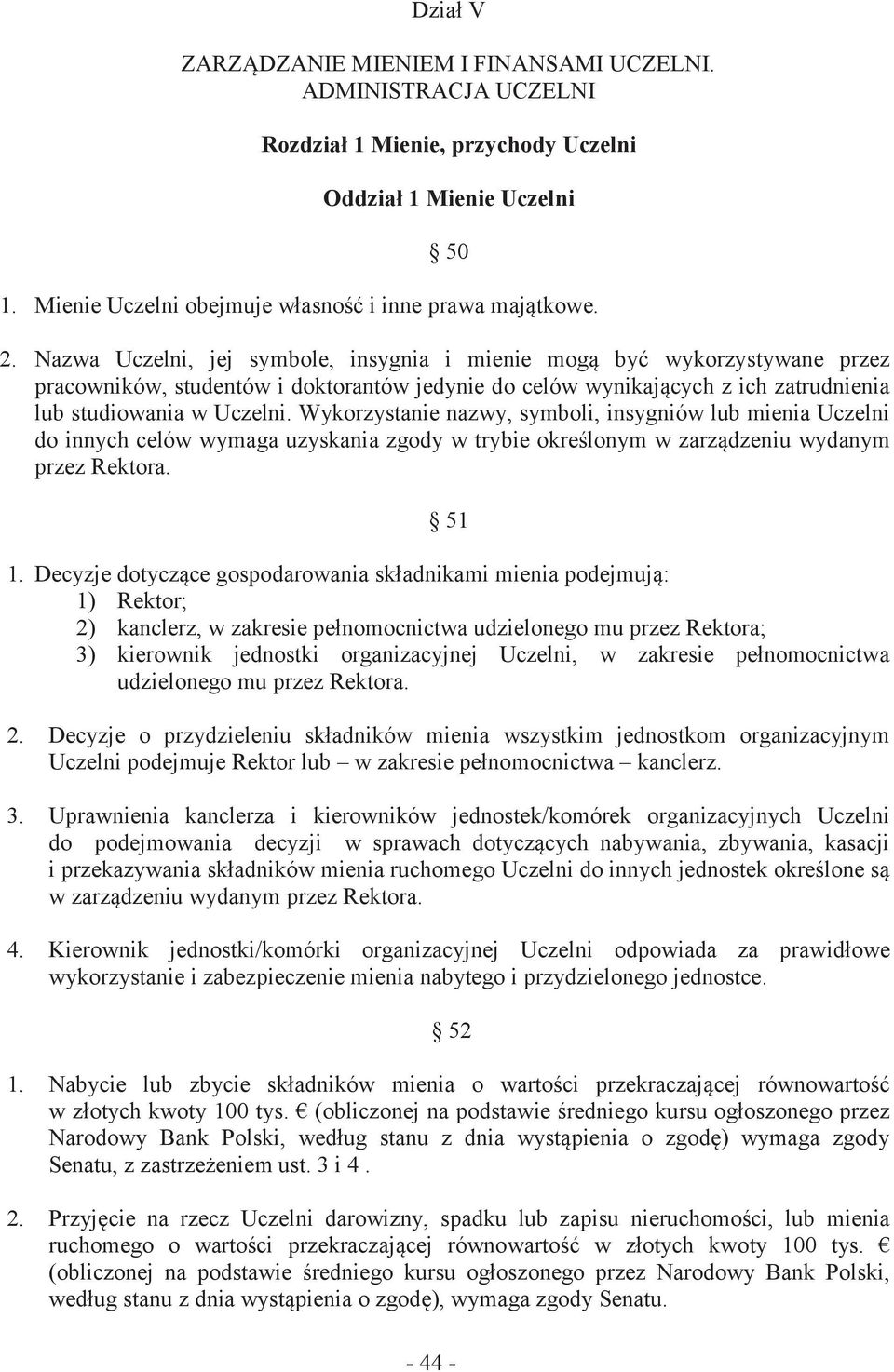 Wykorzystanie nazwy, symboli, insygniów lub mienia Uczelni do innych celów wymaga uzyskania zgody w trybie określonym w zarządzeniu wydanym przez Rektora. 51 1.