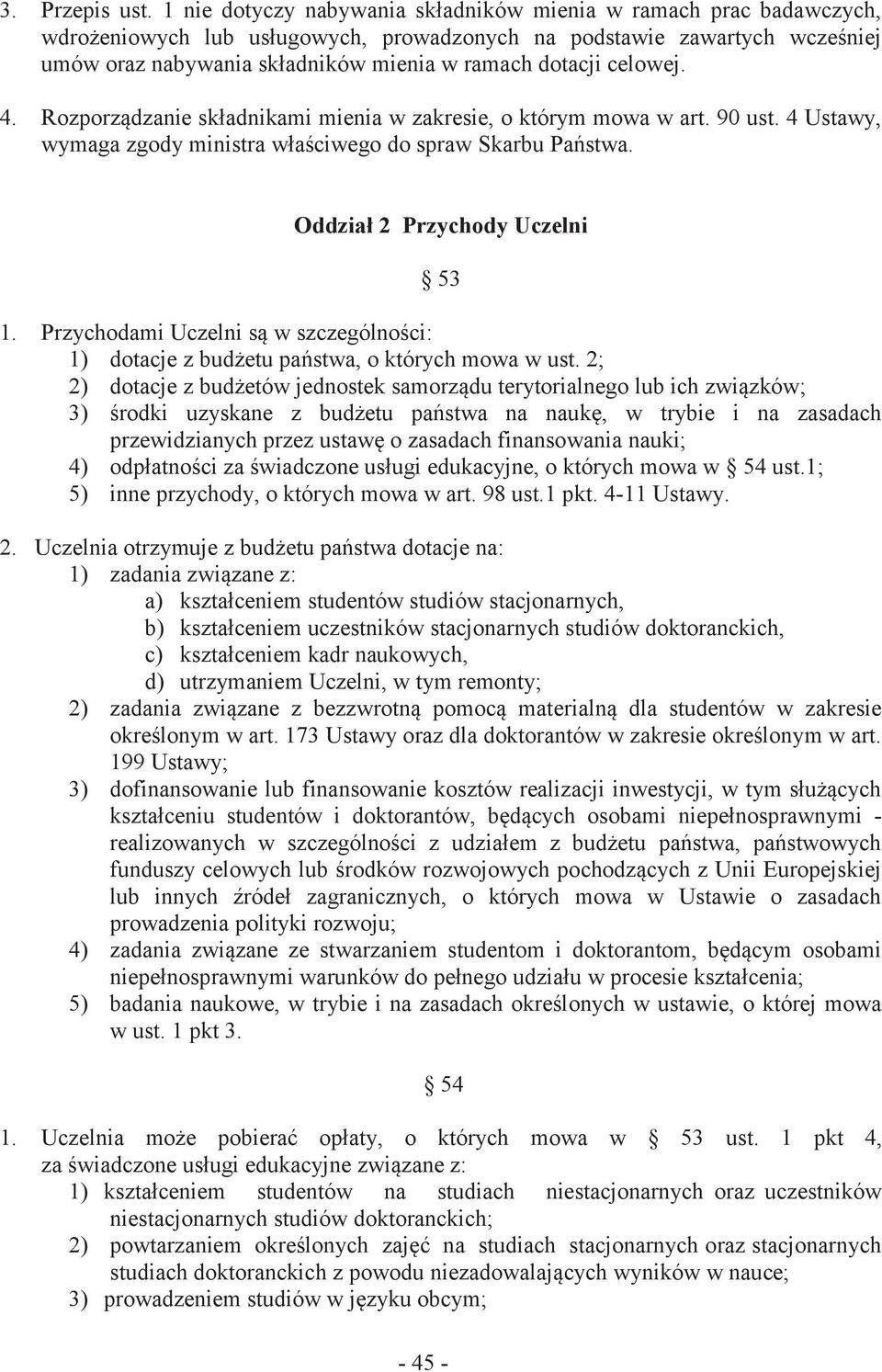 celowej. 4. Rozporządzanie składnikami mienia w zakresie, o którym mowa w art. 90 ust. 4 Ustawy, wymaga zgody ministra właściwego do spraw Skarbu Państwa. Oddział 2 Przychody Uczelni 53 1.