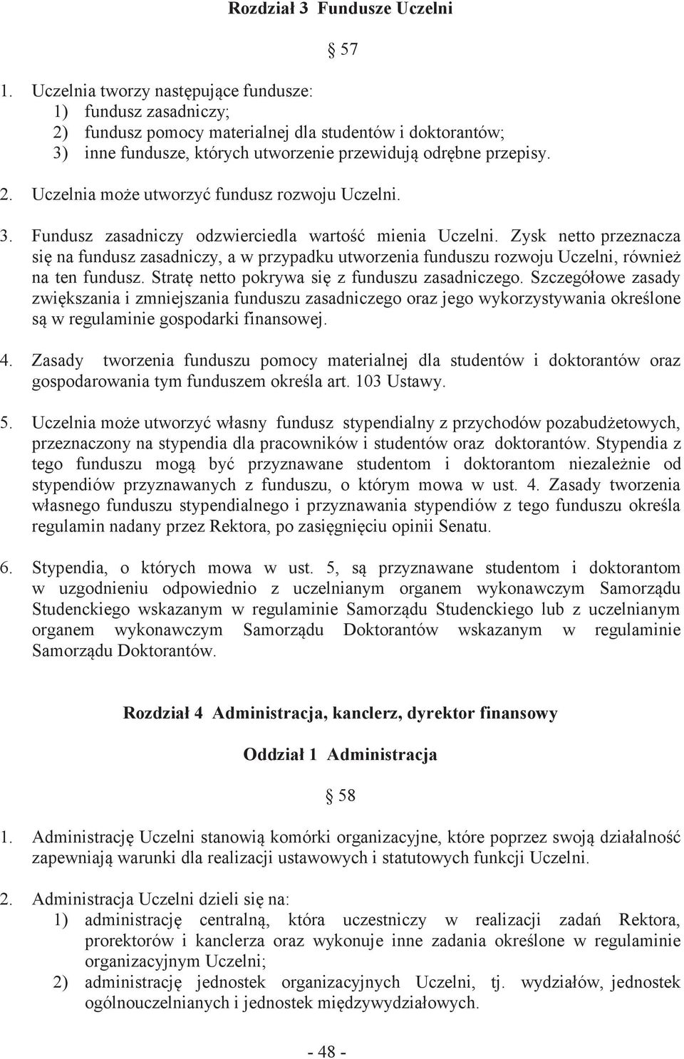 3. Fundusz zasadniczy odzwierciedla wartość mienia Uczelni. Zysk netto przeznacza się na fundusz zasadniczy, a w przypadku utworzenia funduszu rozwoju Uczelni, również na ten fundusz.