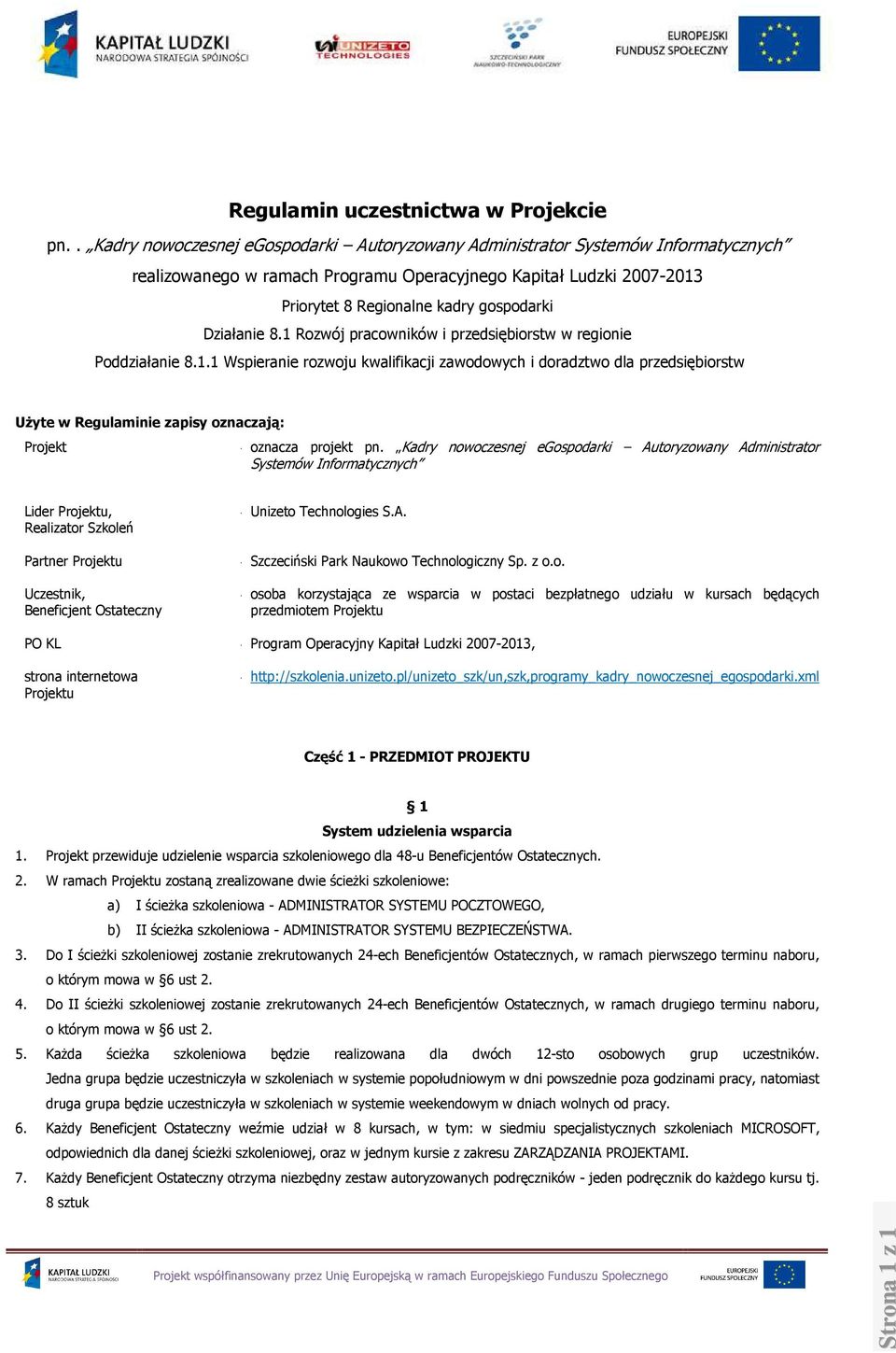 Kadry nowoczesnej egospodarki Autoryzowany Administrator Systemów Informatycznych Lider Projektu, Realizator Szkoleń Partner Projektu Uczestnik, Beneficjent Ostateczny - Unizeto Technologies S.A. - Szczeciński Park Naukowo Technologiczny Sp.