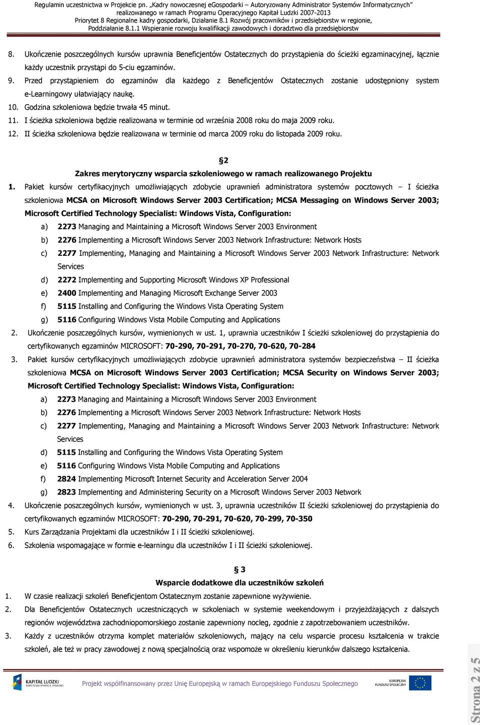 I ścieŝka szkoleniowa będzie realizowana w terminie od września 2008 roku do maja 2009 roku. 12. II ścieŝka szkoleniowa będzie realizowana w terminie od marca 2009 roku do listopada 2009 roku.