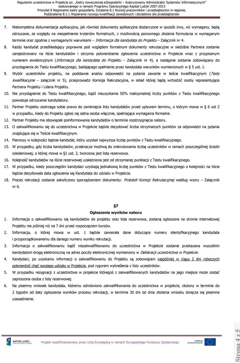 KaŜdy kandydat przedkładający poprawne pod względem formalnym dokumenty rekrutacyjne w siedzibie Partnera zostanie zarejestrowany na liście kandydatów i otrzyma potwierdzenie zgłoszenia uczestnictwa