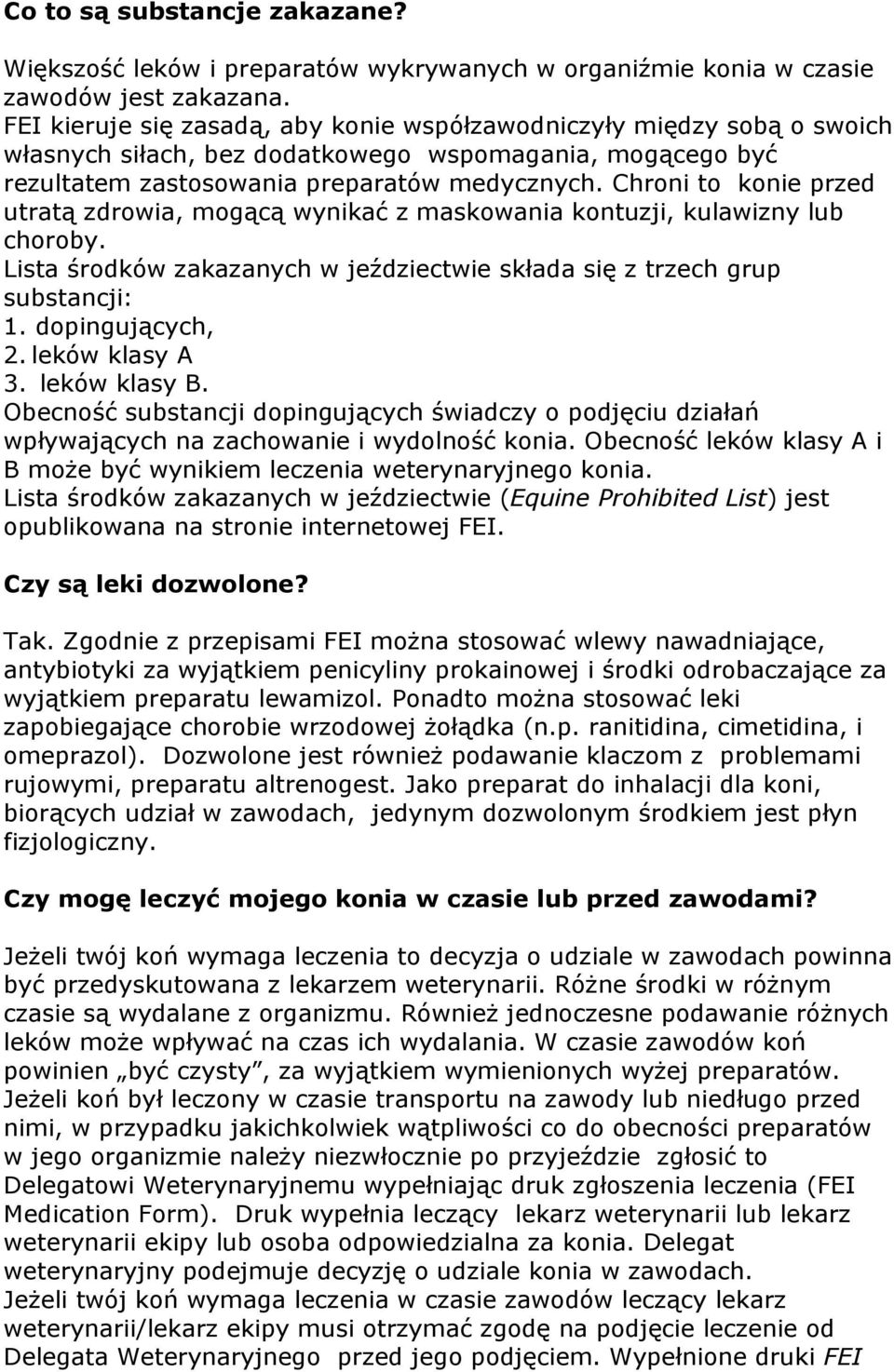 Chroni to konie przed utratą zdrowia, mogącą wynikać z maskowania kontuzji, kulawizny lub choroby. Lista środków zakazanych w jeździectwie składa się z trzech grup substancji: 1. dopingujących, 2.