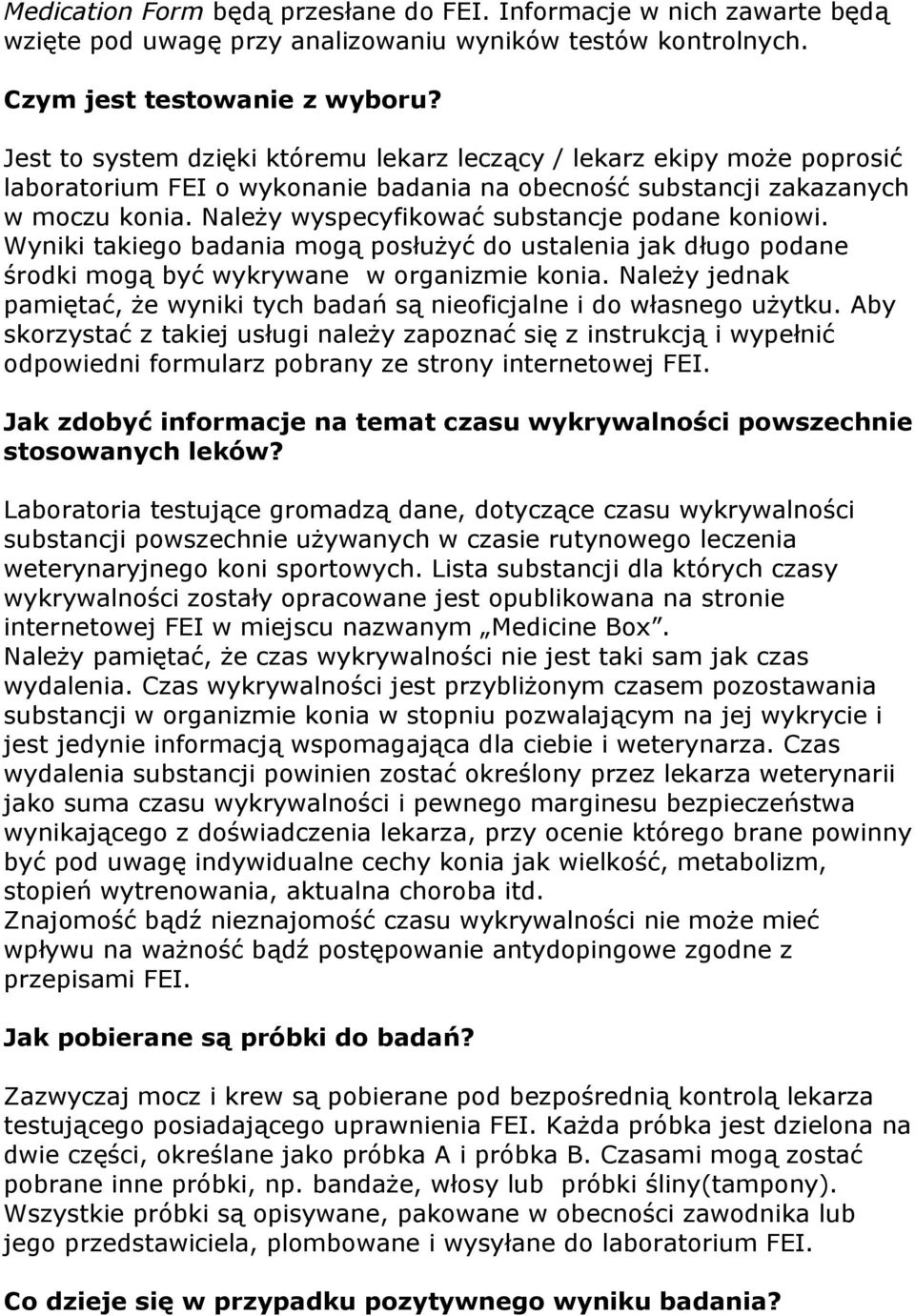 Należy wyspecyfikować substancje podane koniowi. Wyniki takiego badania mogą posłużyć do ustalenia jak długo podane środki mogą być wykrywane w organizmie konia.