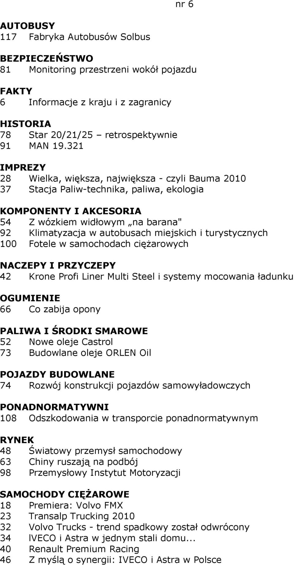 i turystycznych 100 Fotele w samochodach cięŝarowych NACZEPY I PRZYCZEPY 42 Krone Profi Liner Multi Steel i systemy mocowania ładunku OGUMIENIE 66 Co zabija opony PALIWA I ŚRODKI SMAROWE 52 Nowe