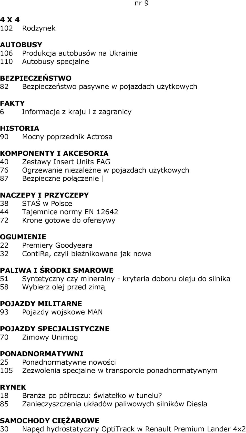 44 Tajemnice normy EN 12642 72 Krone gotowe do ofensywy OGUMIENIE 22 Premiery Goodyeara 32 ContiRe, czyli bieŝnikowane jak nowe PALIWA I ŚRODKI SMAROWE 51 Syntetyczny czy mineralny - kryteria doboru