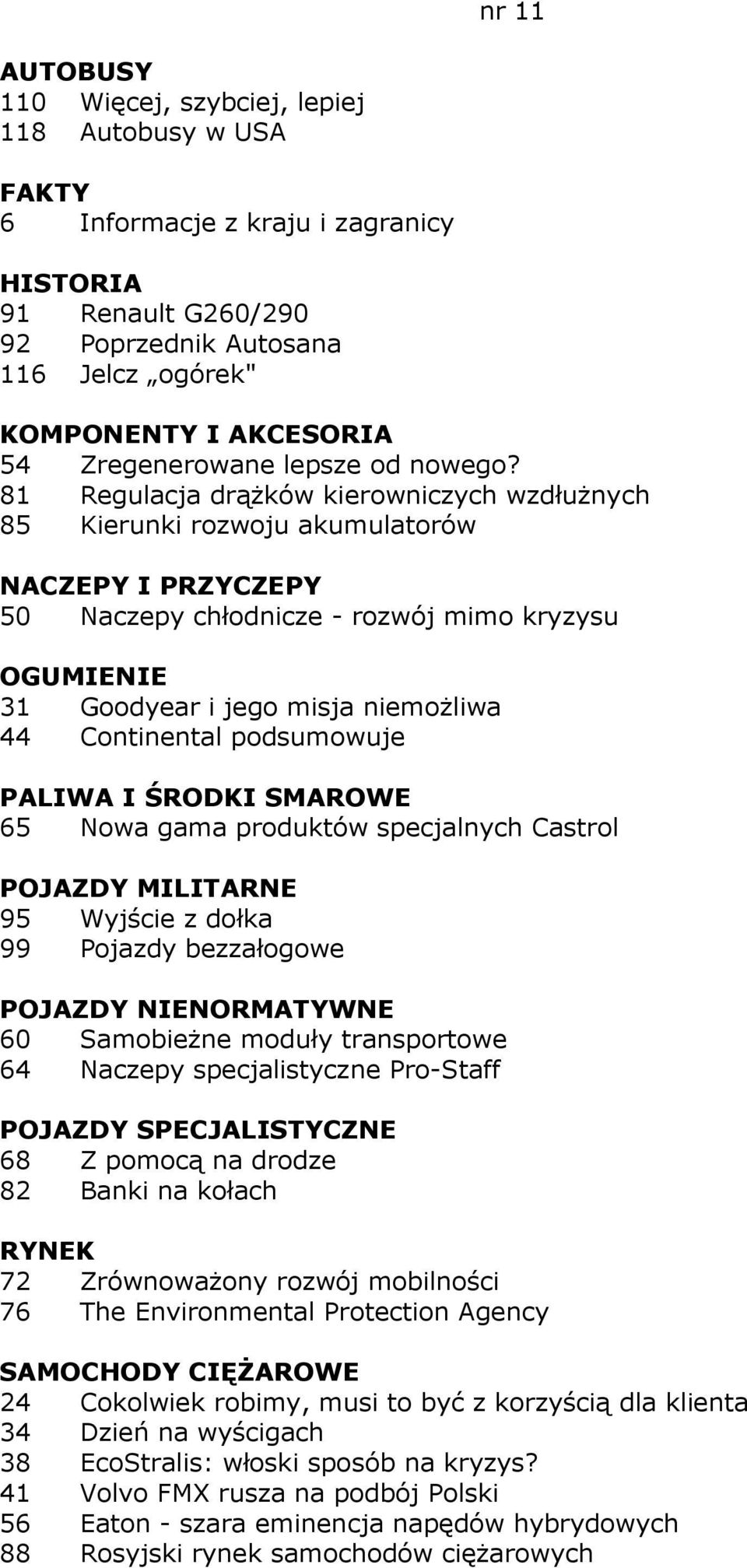 81 Regulacja drąŝków kierowniczych wzdłuŝnych 85 Kierunki rozwoju akumulatorów NACZEPY I PRZYCZEPY 50 Naczepy chłodnicze - rozwój mimo kryzysu OGUMIENIE 31 Goodyear i jego misja niemoŝliwa 44