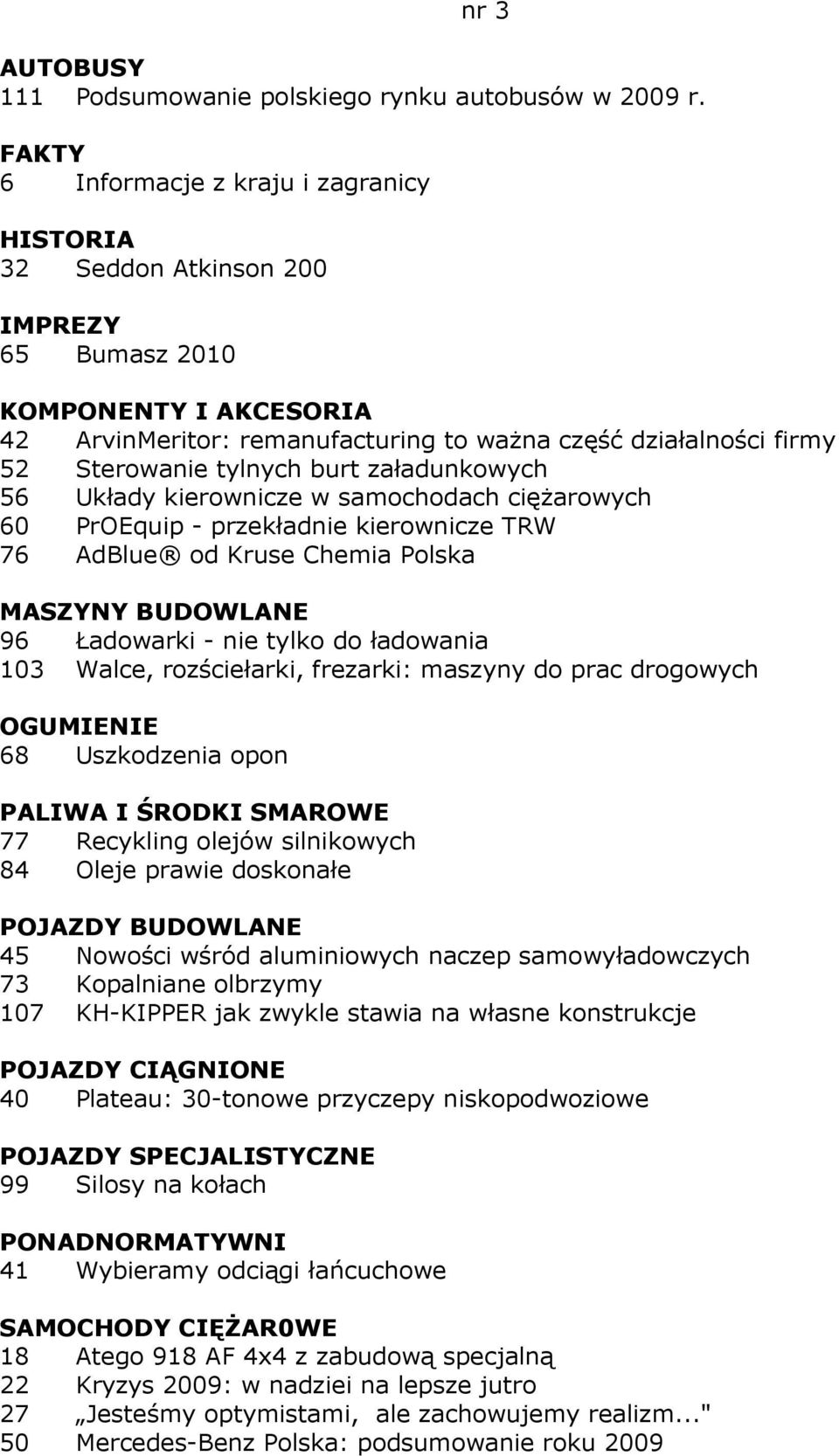 tylnych burt załadunkowych 56 Układy kierownicze w samochodach cięŝarowych 60 PrOEquip - przekładnie kierownicze TRW 76 AdBlue od Kruse Chemia Polska MASZYNY BUDOWLANE 96 Ładowarki - nie tylko do