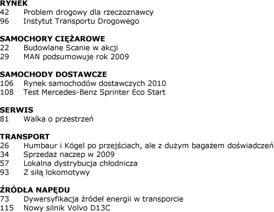 Walka o przestrzeń TRANSPORT 26 Humbaur i Kögel po przejściach, ale z duŝym bagaŝem doświadczeń 34 SprzedaŜ naczep w 2009 57