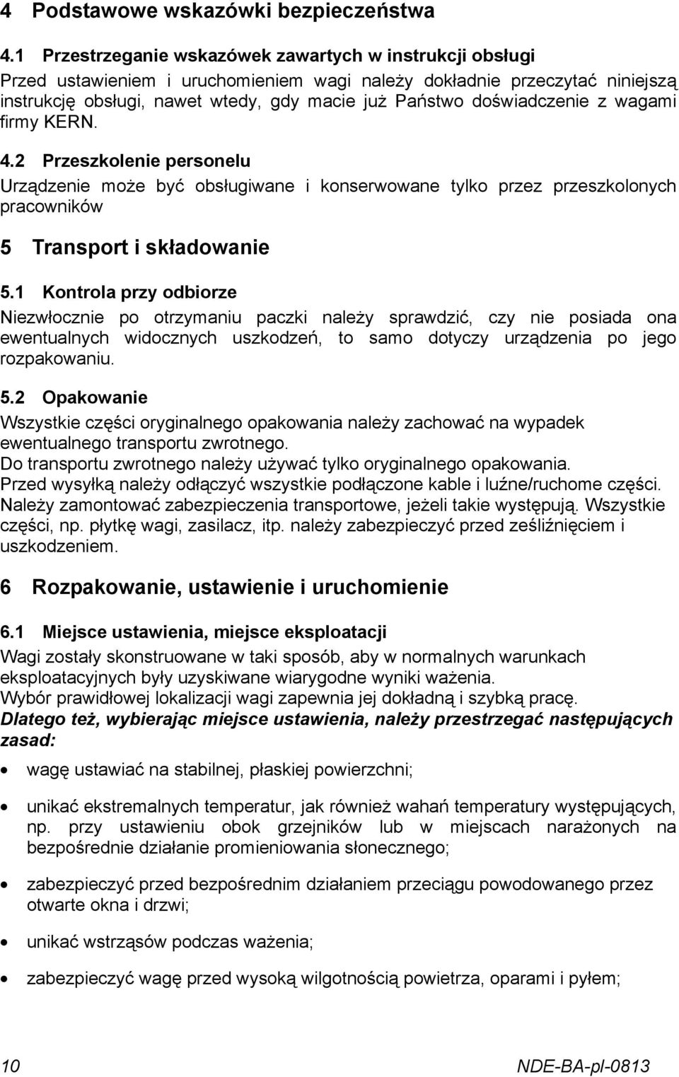 doświadczenie z wagami firmy KERN. 4.2 Przeszkolenie personelu Urządzenie może być obsługiwane i konserwowane tylko przez przeszkolonych pracowników 5 Transport i składowanie 5.