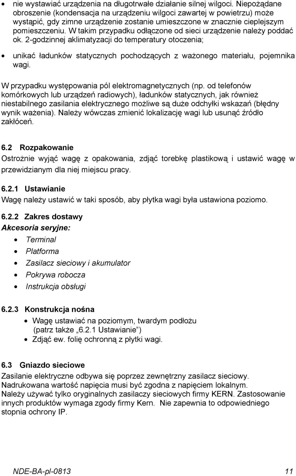 W takim przypadku odłączone od sieci urządzenie należy poddać ok. 2-godzinnej aklimatyzacji do temperatury otoczenia; unikać ładunków statycznych pochodzących z ważonego materiału, pojemnika wagi.